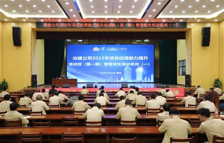 冶建公司舉辦2023年項目經(jīng)理能力提升培訓班暨管培生培訓